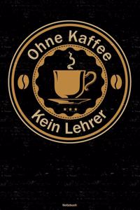 Ohne Kaffee kein Lehrer Notizbuch