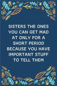 Sisters The Ones You Can Get Mad At Only For A Short Period Because You Have Important Stuff To Tell Them