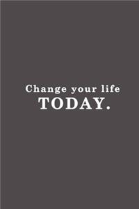 Change your life today.