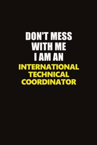 Don't Mess With Me I Am An International Technical Coordinator