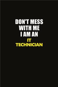 Don't Mess With Me I Am An IT Technician