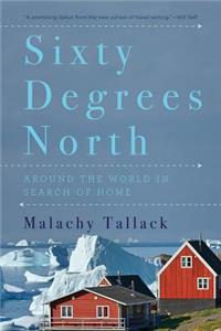 Sixty Degrees North: Around the World in Search of Home: Around the World in Search of Home