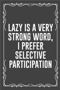 Lazy Is a Very Strong Word, I Prefer Selective Participation