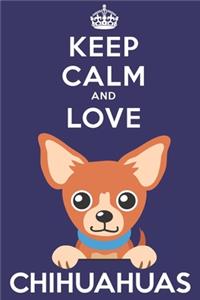 Keep Calm And Love Chihuahuas