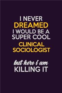 I Never Dreamed I Would Be A Super cool Clinical Sociologist But Here I Am Killing It