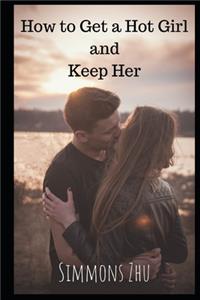 How to Get a Hot Girl and Keep Her