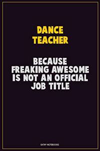dance teacher, Because Freaking Awesome Is Not An Official Job Title