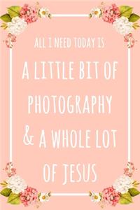 All I Need Today Is A Little Bit Of Photography And A Whole Lot Of Jesus