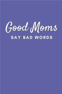 Good Moms Say Bad Words: Lined Journal Notebook With Quote Cover, 6x9, Soft Cover, Matte Finish, Journal for Women To Write In, 120 Page