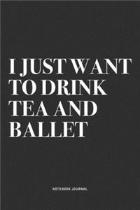 I Just Want To Drink Tea And Ballet