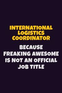 International Logistics Coordinator, Because Freaking Awesome Is Not An Official Job Title