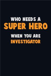 Who Need A SUPER HERO, When You Are Investigator