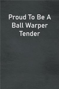 Proud To Be A Ball Warper Tender