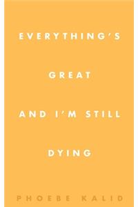 Everything's Great and I'm Still Dying