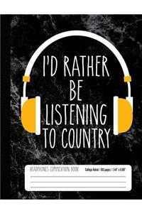I'd Rather Be Listening To Country Headphones Composition Book College Ruled