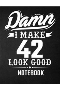 Damn I Make 42 Look Good Notebook