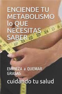 Enciende Tu Metabolismo Lo Que Necesitas Saber: Empieza a Quemar Grasas