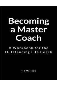 Becoming a Master Coach: A Workbook for the Outstanding Life Coach