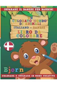 Colorato Mondo Di Animali - Italiano-Danese - Libro Da Colorare. Imparare Il Danese Per Bambini. Colorare E Imparare in Modo Creativo.