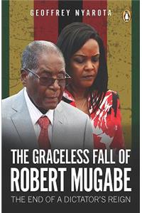The Graceless Fall of Robert Mugabe