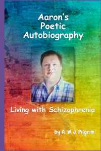 Aaron's Poetic Autobiography, Living with Schizophrenia