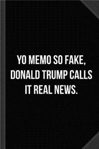 Yo Memo So Fake Trump Calls It Real News Journal Notebook: Blank Lined Ruled for Writing 6x9 120 Pages