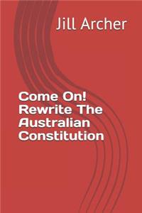 Come On! Rewrite The Australian Constitution