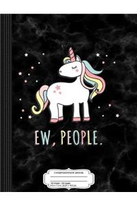 Ew People Cute Unicorn Composition Notebook