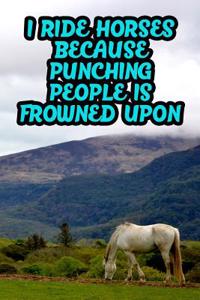 I Ride Horses Because Punching People Is Frowned Upon