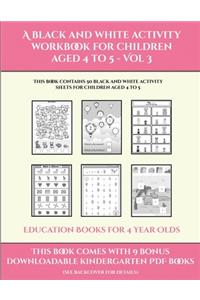 Education Books for 4 Year Olds (A black and white activity workbook for children aged 4 to 5 - Vol 3)