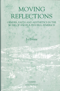 Moving Reflections: Gender, Faith and Aesthetics in the Work of Angela Figuera Aymerich