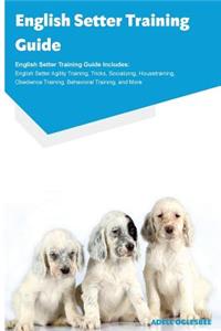 English Setter Training Guide English Setter Training Guide Includes: English Setter Agility Training, Tricks, Socializing, Housetraining, Obedience Training, Behavioral Training, and More