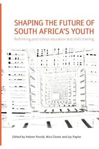 Shaping the Future of South Africa's Youth. Rethinking Post-School Education and Skills Training