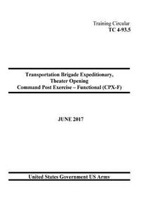 Training Circular TC 4-93.5 Transportation Brigade Expeditionary, Theater Opening Command Post Exercise - Functional (CPX-F) June 2017