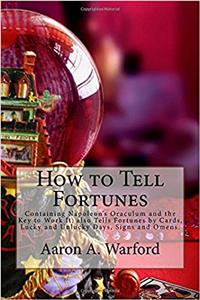 How to Tell Fortunes: Containing Napoleons Oraculum and the Key to Work It; also Tells Fortunes by Cards, Lucky and Unlucky Days, Signs and Omens.