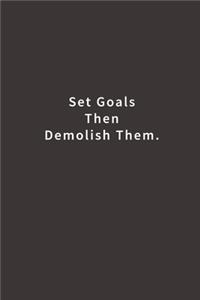Set Goals Then Demolish Them.