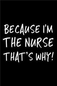 Because I'm The Nurse That's Why!: Blank Lined Notebook Journals