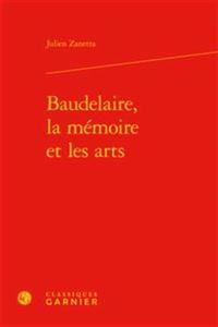 Baudelaire, La Memoire Et Les Arts