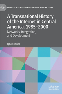 Transnational History of the Internet in Central America, 1985-2000: Networks, Integration, and Development