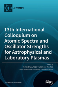 13th International Colloquium on Atomic Spectra and Oscillator Strengths for Astrophysical and Laboratory Plasmas