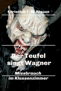 Teufel singt Wagner: Missbrauch im Klassenzimmer