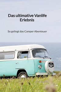 ultimative Vanlife Erlebnis - So gelingt das Camper Abenteuer