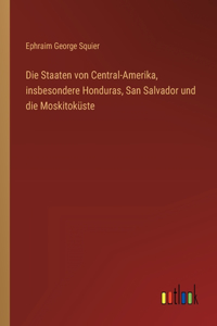 Die Staaten von Central-Amerika, insbesondere Honduras, San Salvador und die Moskitoküste