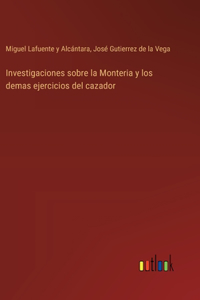 Investigaciones sobre la Monteria y los demas ejercicios del cazador