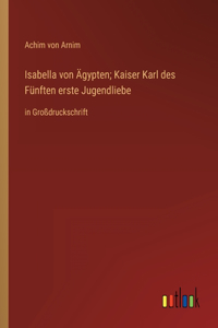 Isabella von Ägypten; Kaiser Karl des Fünften erste Jugendliebe