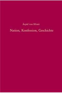 Nation, Konfession, Geschichte: Zur Nationalen Geschichtskultur Ungarns Im Europäischen Kontext (1860-1948)