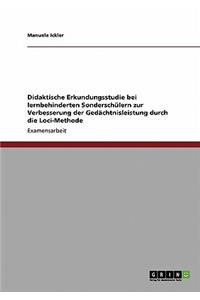 Didaktische Erkundungsstudie bei lernbehinderten Sonderschülern zur Verbesserung der Gedächtnisleistung durch die Loci-Methode