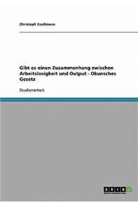 Gibt es einen Zusammenhang zwischen Arbeitslosigkeit und Output - Okunsches Gesetz