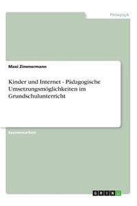 Kinder und Internet - Pädagogische Umsetzungsmöglichkeiten im Grundschulunterricht