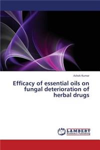 Efficacy of essential oils on fungal deterioration of herbal drugs